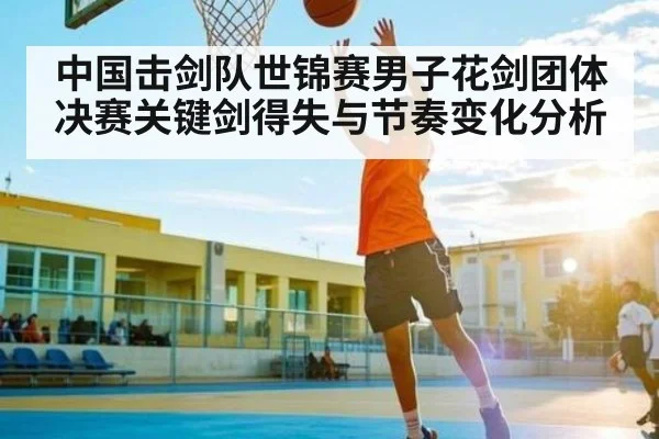 中国击剑队世锦赛男子花剑团体决赛关键剑得失与节奏变化分析